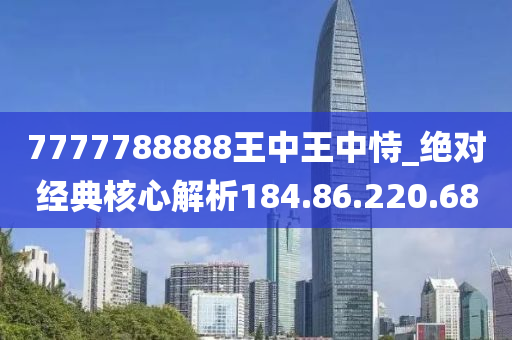 7777788888王中王中恃_全面解答解析实施_精英版145.101.47.12